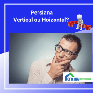 Persiana vertical ou horizontal